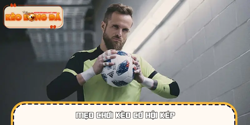 Mẹo Chơi Kèo Cơ Hội Kép Tăng Cơ Hội Ăn Đậm Ngay Lập Tức