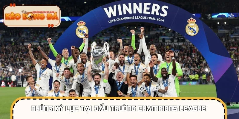 Những kỷ lục ấn tượng của đấu trường UEFA