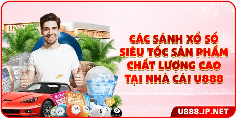 Các sảnh xổ số siêu tốc sản phẩm chất lượng cao tại nhà cái U888