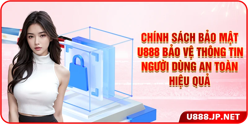 Chính sách bảo mật U888 bảo vệ hồ sơ cược thủ an toàn hiệu quả