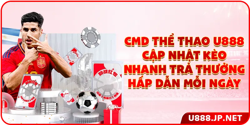 CMD thể thao U888 cập nhật kèo nhanh trả thưởng hấp dẫn mỗi ngày