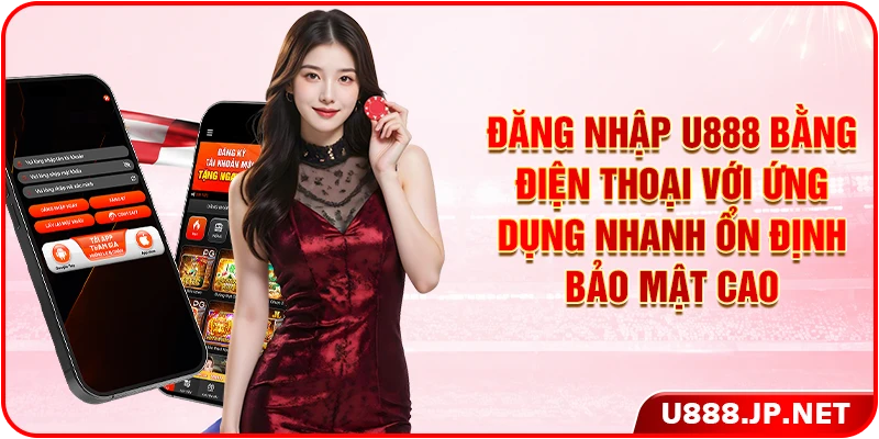 Đăng nhập U888 bằng điện thoại với ứng dụng nhanh ổn định bảo mật cao