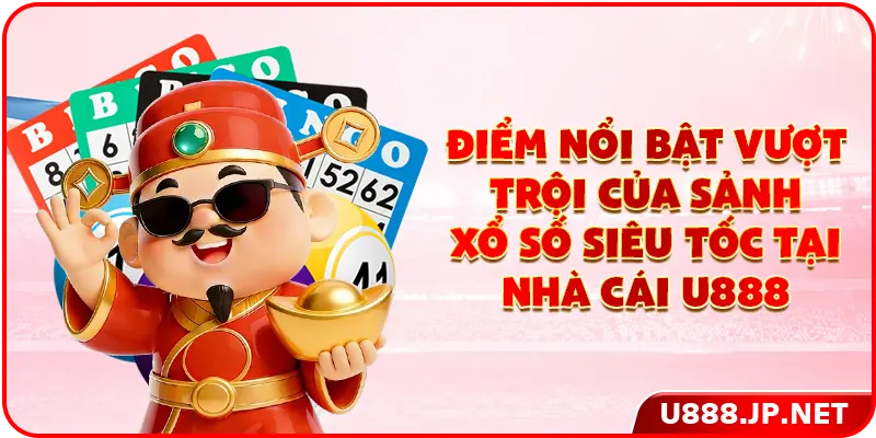 Điểm nổi bật vượt trội của sảnh xổ số siêu tốc tại nhà cái U888