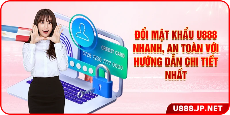 Đổi Mật Khẩu U888 Nhanh, An Toàn Với Hướng Dẫn Chi Tiết Nhất