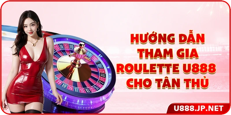 Hướng dẫn tham gia Roulette U888 cho tân thủ