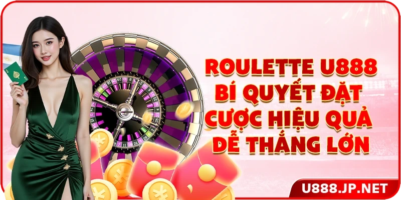Roulette U888 - Bí Quyết Đặt Cược Hiệu Quả Dễ Thắng Lớn