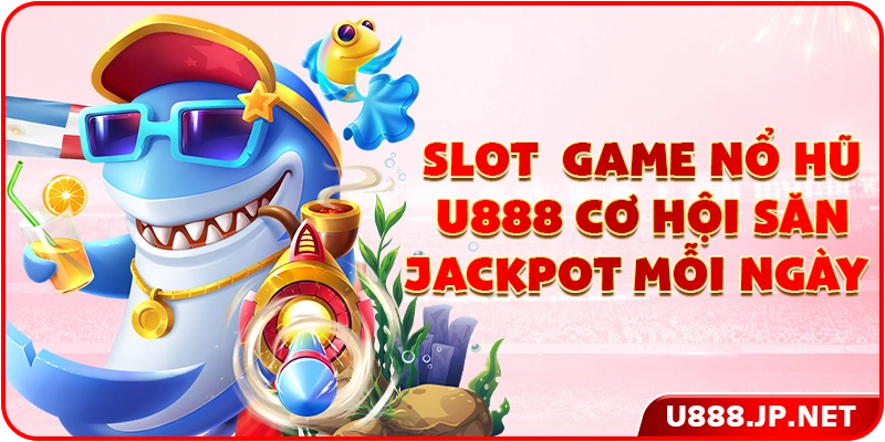 Slot game nổ hũ U888 cơ hội săn Jackpot mỗi ngày 