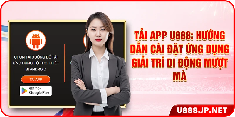 Tải App U888: Hướng Dẫn Cài Đặt Ứng Dụng Giải Trí Di Động Mượt Mà