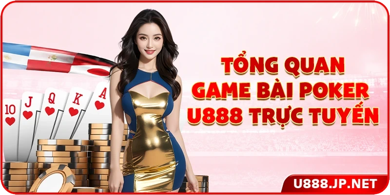 Tổng quan game bài Poker U888 trực tuyến