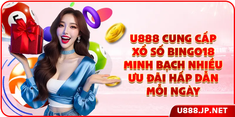 U888 cung cấp xổ số Bingo18 minh bạch nhiều ưu đãi hấp dẫn mỗi ngày