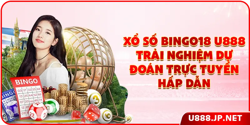 Xổ Số Bingo18 U888 - Trải Nghiệm Dự Đoán Trực Tuyến Hấp Dẫn