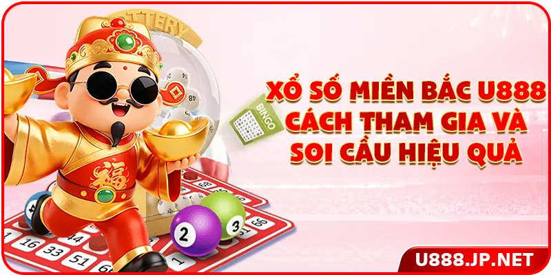 Xổ Số Miền Bắc U888: Cách Tham Gia Và Soi Cầu Hiệu Quả